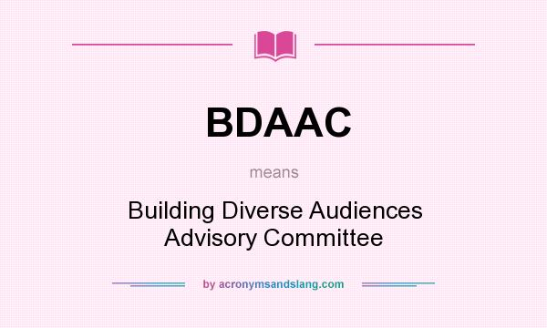 What does BDAAC mean? It stands for Building Diverse Audiences Advisory Committee