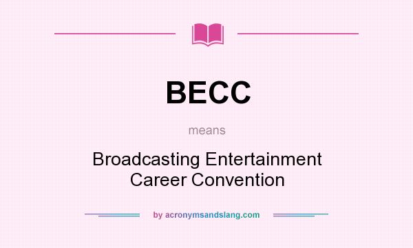 What does BECC mean? It stands for Broadcasting Entertainment Career Convention