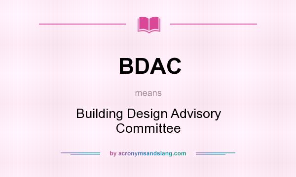 What does BDAC mean? It stands for Building Design Advisory Committee