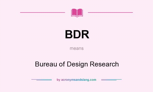 What does BDR mean? It stands for Bureau of Design Research