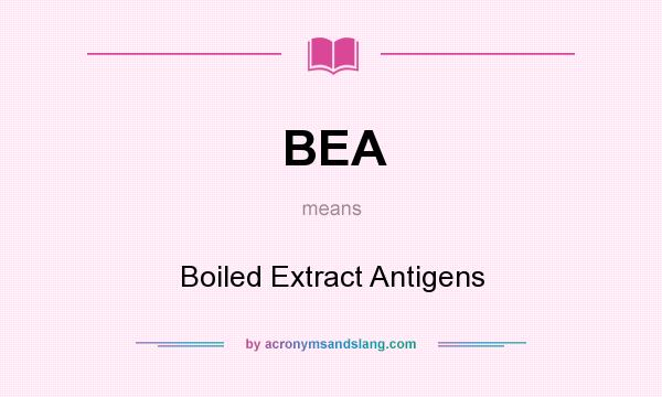 What does BEA mean? It stands for Boiled Extract Antigens