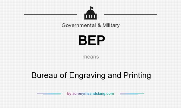 What does BEP mean? It stands for Bureau of Engraving and Printing