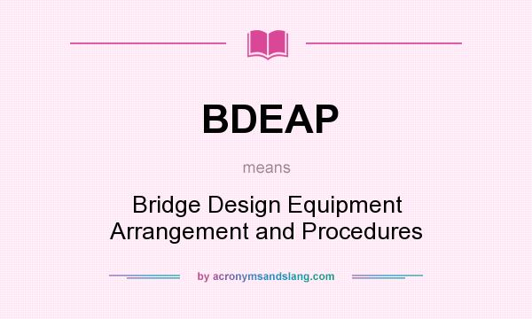 What does BDEAP mean? It stands for Bridge Design Equipment Arrangement and Procedures