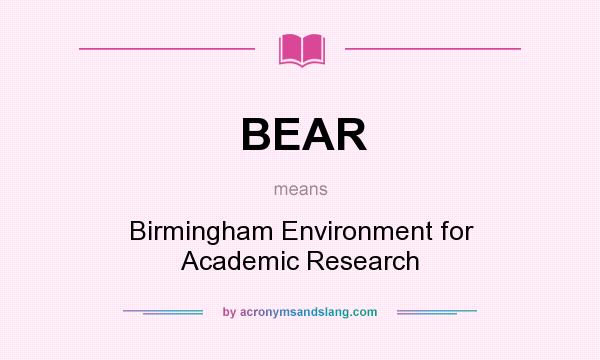 What does BEAR mean? It stands for Birmingham Environment for Academic Research