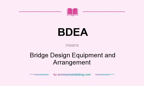 What does BDEA mean? It stands for Bridge Design Equipment and Arrangement