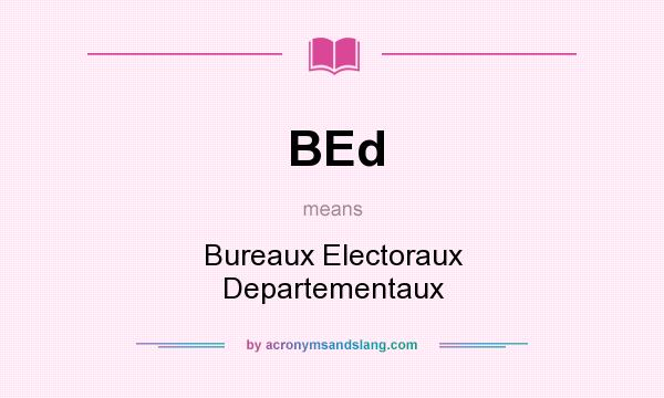 What does BEd mean? It stands for Bureaux Electoraux Departementaux