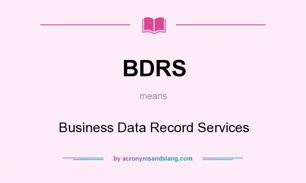 What does BDRS mean? It stands for Business Data Record Services