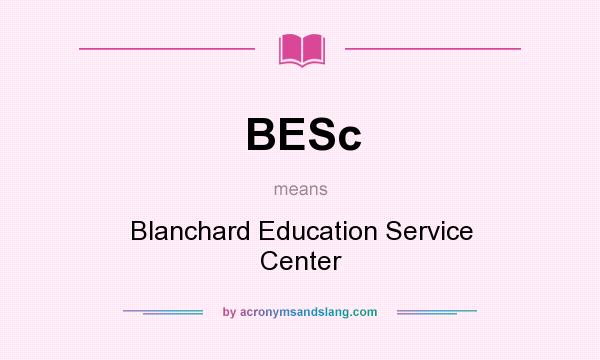 What does BESc mean? It stands for Blanchard Education Service Center