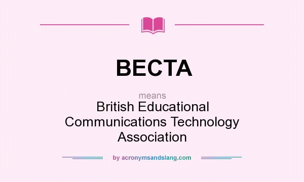 What does BECTA mean? It stands for British Educational Communications Technology Association