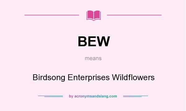 What does BEW mean? It stands for Birdsong Enterprises Wildflowers