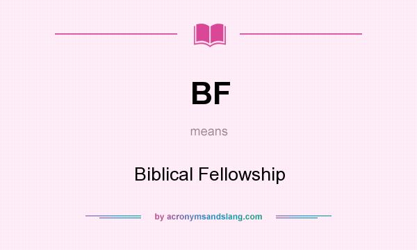 What does BF mean? It stands for Biblical Fellowship