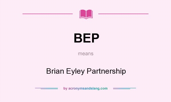 What does BEP mean? It stands for Brian Eyley Partnership