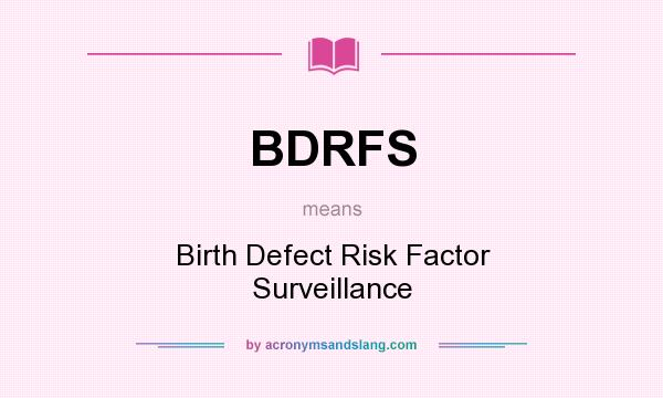 What does BDRFS mean? It stands for Birth Defect Risk Factor Surveillance