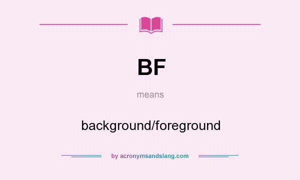 What does BF mean? It stands for background/foreground