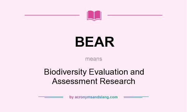 What does BEAR mean? It stands for Biodiversity Evaluation and Assessment Research