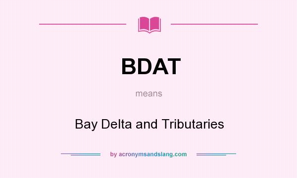 What does BDAT mean? It stands for Bay Delta and Tributaries