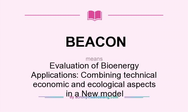 What does BEACON mean? It stands for Evaluation of Bioenergy Applications: Combining technical economic and ecological aspects in a New model