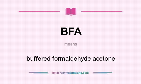 What does BFA mean? It stands for buffered formaldehyde acetone