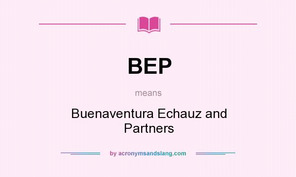 What does BEP mean? It stands for Buenaventura Echauz and Partners