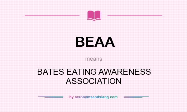 What does BEAA mean? It stands for BATES EATING AWARENESS ASSOCIATION