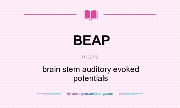 What does BEAP mean? It stands for brain stem auditory evoked potentials