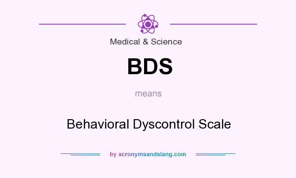 What does BDS mean? It stands for Behavioral Dyscontrol Scale