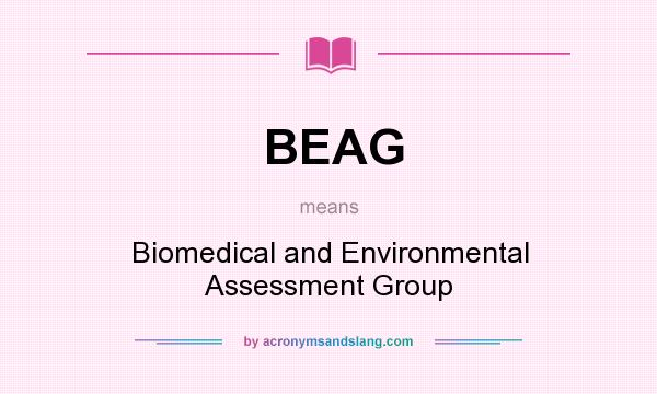 What does BEAG mean? It stands for Biomedical and Environmental Assessment Group
