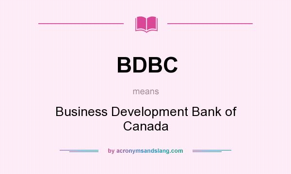 What does BDBC mean? It stands for Business Development Bank of Canada