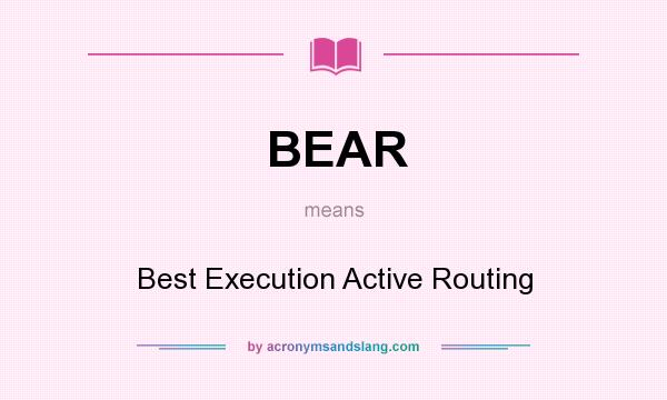What does BEAR mean? It stands for Best Execution Active Routing