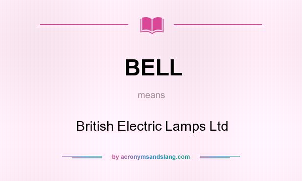 What does BELL mean? It stands for British Electric Lamps Ltd