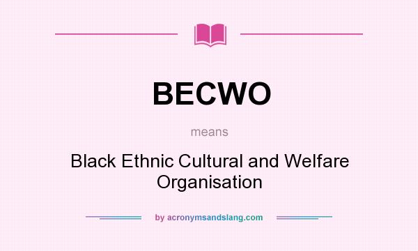 What does BECWO mean? It stands for Black Ethnic Cultural and Welfare Organisation