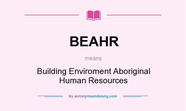 What does BEAHR mean? It stands for Building Enviroment Aboriginal Human Resources