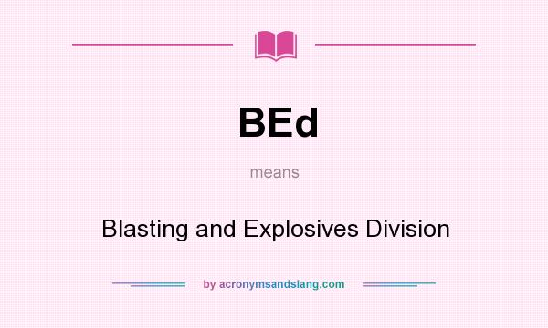 What does BEd mean? It stands for Blasting and Explosives Division