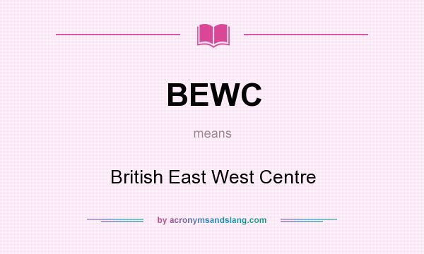 What does BEWC mean? It stands for British East West Centre