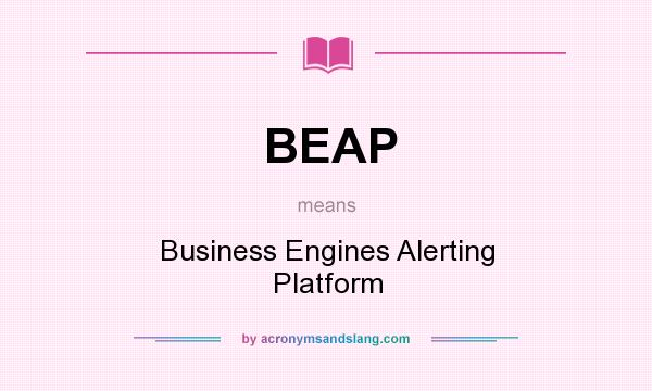 What does BEAP mean? It stands for Business Engines Alerting Platform