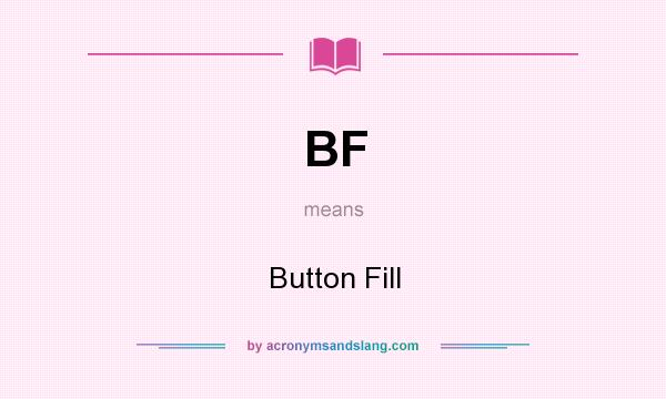 What does BF mean? It stands for Button Fill