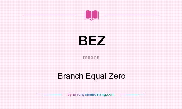 What does BEZ mean? It stands for Branch Equal Zero