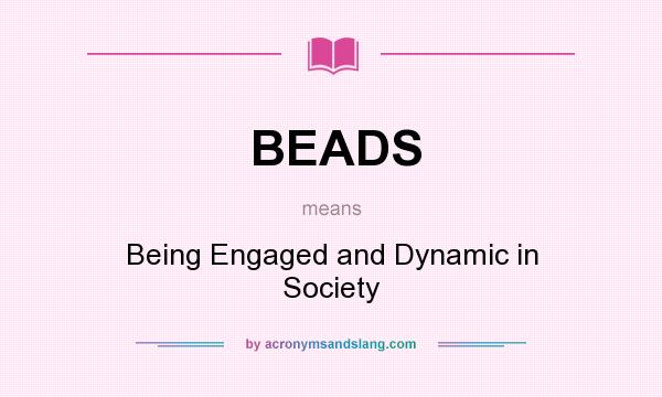 What does BEADS mean? It stands for Being Engaged and Dynamic in Society