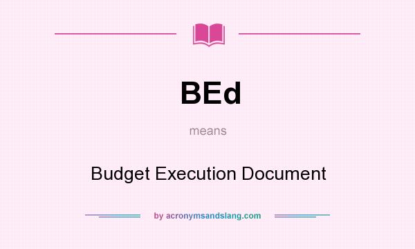 What does BEd mean? It stands for Budget Execution Document