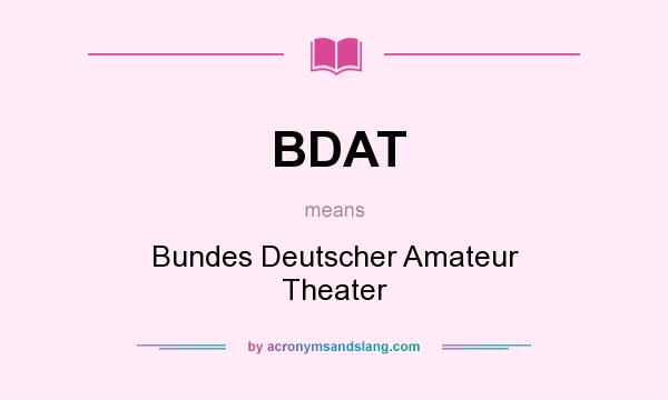 What does BDAT mean? It stands for Bundes Deutscher Amateur Theater