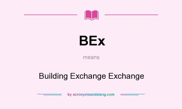 What does BEx mean? It stands for Building Exchange Exchange