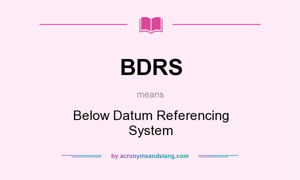What does BDRS mean? It stands for Below Datum Referencing System