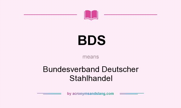 What does BDS mean? It stands for Bundesverband Deutscher Stahlhandel