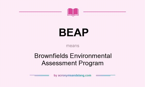 What does BEAP mean? It stands for Brownfields Environmental Assessment Program