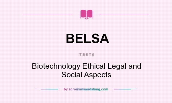 What does BELSA mean? It stands for Biotechnology Ethical Legal and Social Aspects