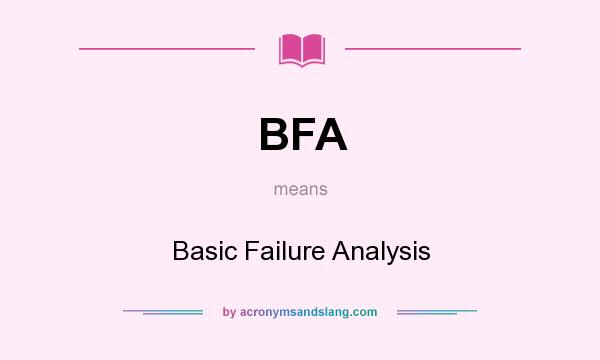 What does BFA mean? It stands for Basic Failure Analysis