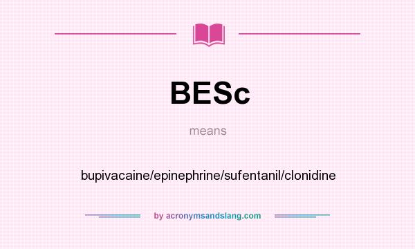 What does BESc mean? It stands for bupivacaine/epinephrine/sufentanil/clonidine