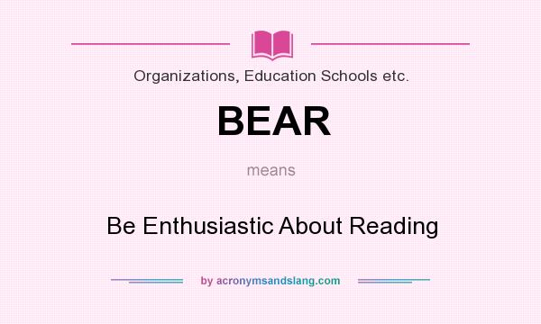 What does BEAR mean? It stands for Be Enthusiastic About Reading