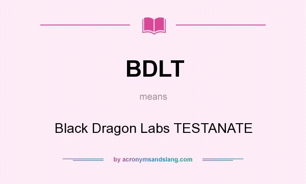 What does BDLT mean? It stands for Black Dragon Labs TESTANATE