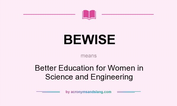 What does BEWISE mean? It stands for Better Education for Women in Science and Engineering